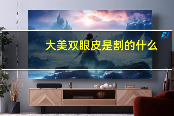 大美双眼皮是割的什么(大美目视频使用方法)