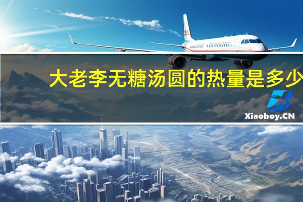 大老李 无糖汤圆的热量是多少