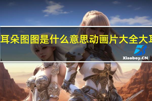 大耳朵图图是什么意思 动画片大全大耳朵图图