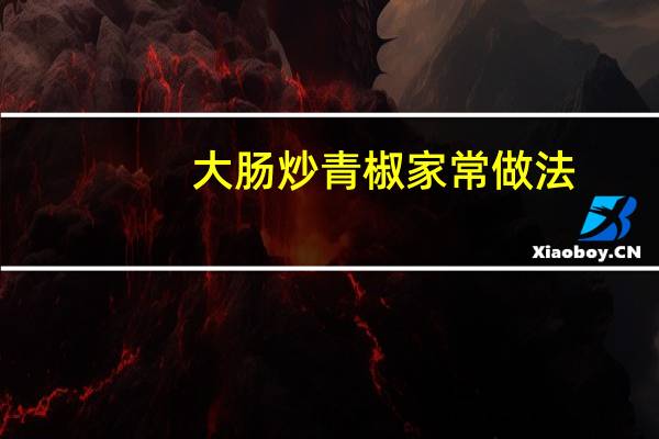 大肠炒青椒家常做法