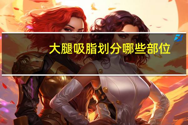 大腿吸脂划分哪些部位，下半身吸脂包括哪些部位