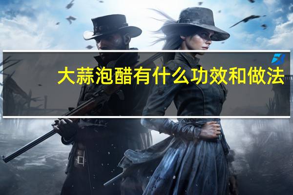 大蒜泡醋有什么功效和做法（大蒜泡醋有什么功效）