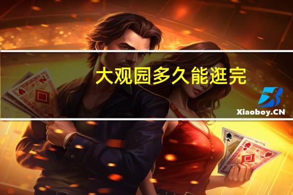 大观园多久能逛完
