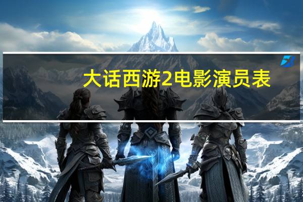 大话西游2电影演员表(大话西游2电影)
