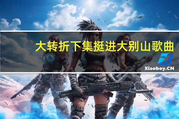 大转折下集挺进大别山歌曲（大转折(下集)）