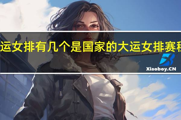 大运女排有几个是国家的 大运女排赛程时间表