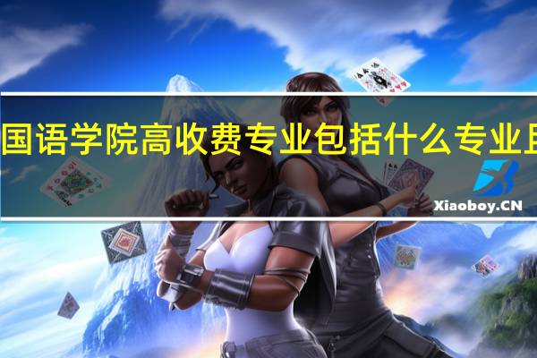 大连外国语学院高收费专业包括什么专业且收费是多少