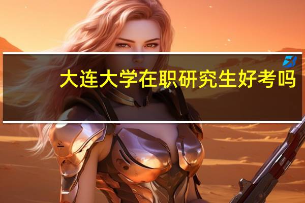 大连大学在职研究生好考吗