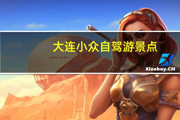 大连小众自驾游景点