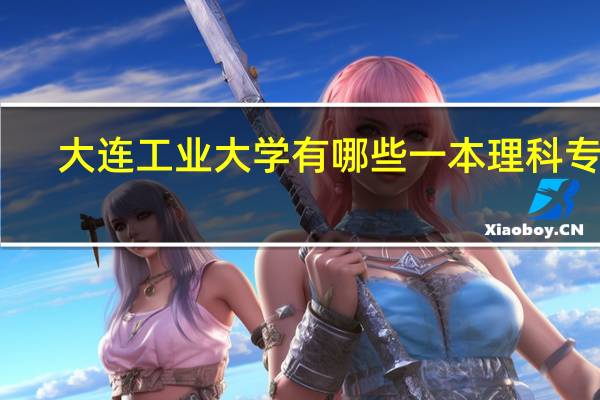 大连工业大学有哪些一本理科专业