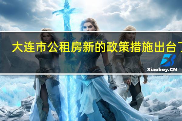 大连市公租房新的政策措施出台了吗?（大连公租房最新消息）