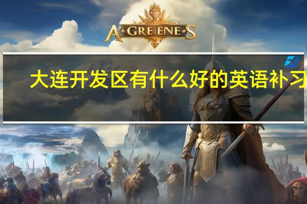 大连开发区有什么好的英语补习班