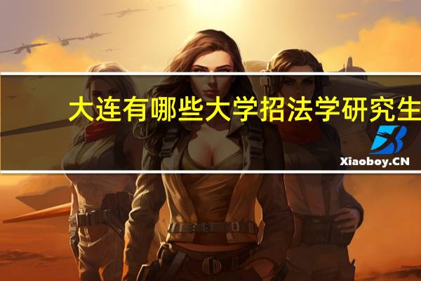大连有哪些大学招法学研究生
