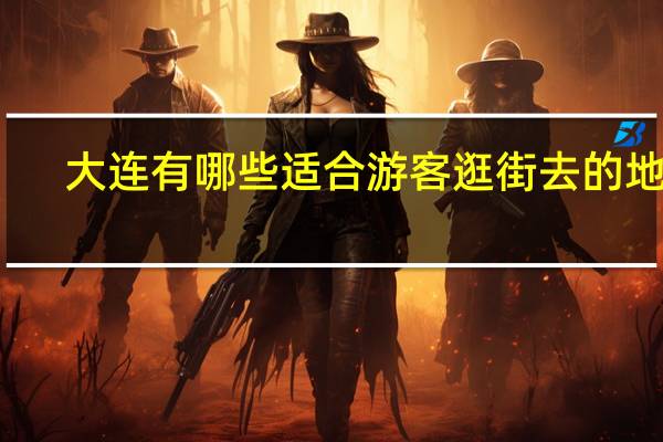 大连有哪些适合游客逛街去的地点