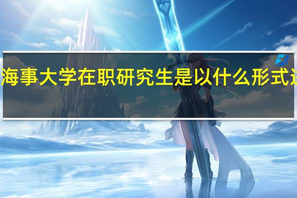 大连海事大学在职研究生是以什么形式进行招生的
