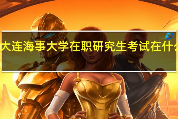 大连海事大学在职研究生考试在什么时候