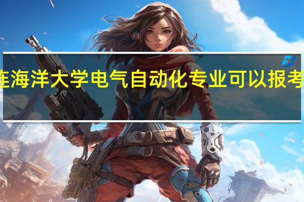 大连海洋大学电气自动化专业可以报考国家电网