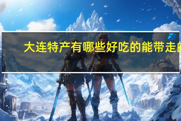 大连特产有哪些好吃的能带走的