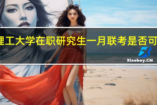大连理工大学在职研究生一月联考是否可以全天网报