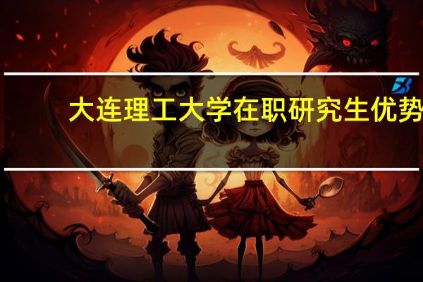 大连理工大学在职研究生优势