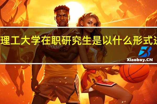 大连理工大学在职研究生是以什么形式进行招生的