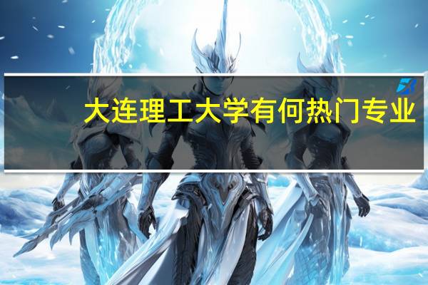 大连理工大学有何热门专业
