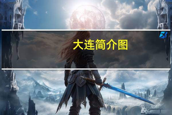 大连简介图（大连简介）