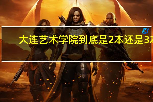大连艺术学院到底是2本还是3本