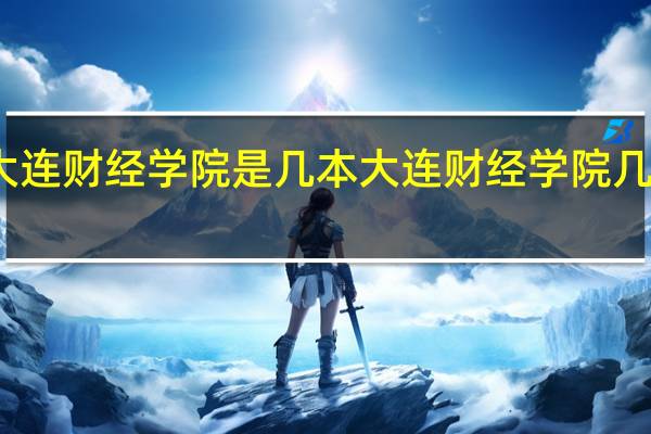 大连财经学院是几本 大连财经学院几本学校
