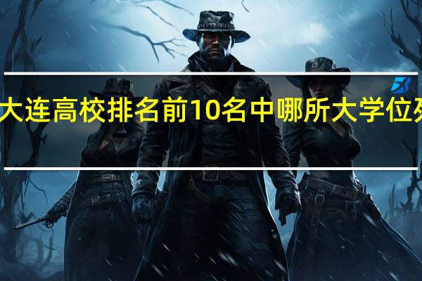 大连高校排名前10名中哪所大学位列第一