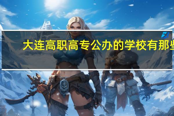 大连高职高专公办的学校有那些