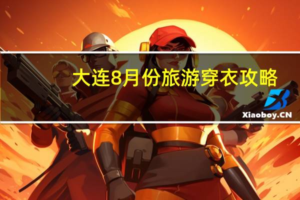 大连8月份旅游穿衣攻略