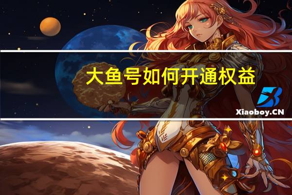 大鱼号如何开通权益（大鱼号如何开通收益）