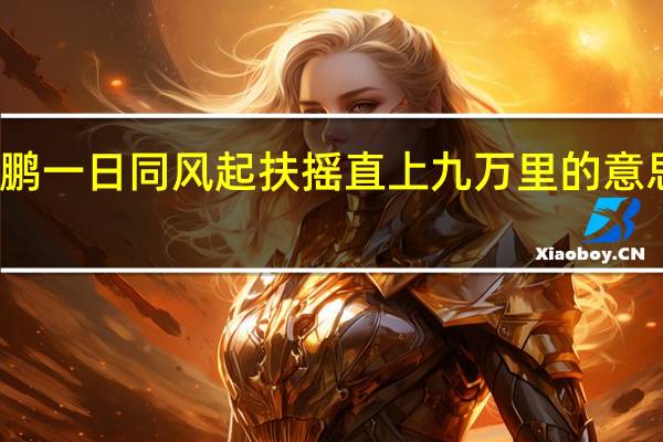 大鹏一日同风起扶摇直上九万里的意思是什么