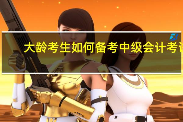 大龄考生如何备考中级会计考试