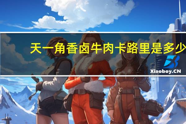 天一角香卤牛肉卡路里是多少