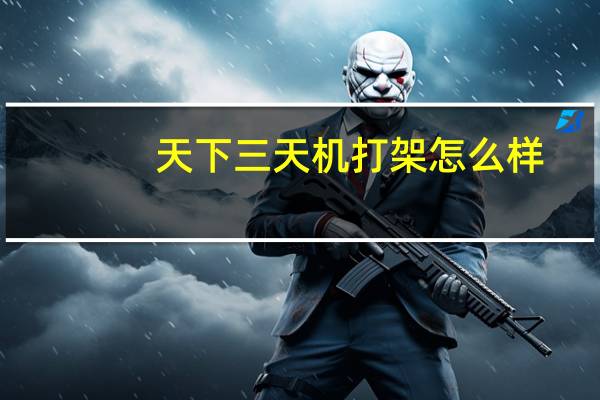 天下三天机打架怎么样_作答解释落实的民间信仰_网页版v128.549