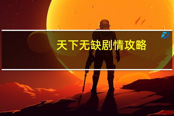 天下无缺剧情攻略（天下无缺中文版简介）