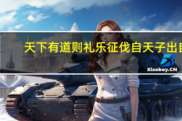 天下有道则礼乐征伐自天子出自（天下有道则礼乐征伐自天子出）