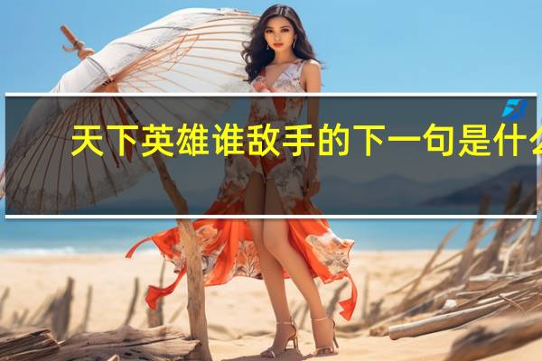 天下英雄谁敌手的下一句是什么