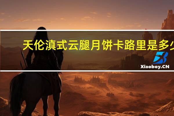 天伦滇式云腿月饼卡路里是多少