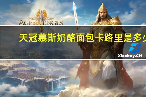 天冠 慕斯奶酪面包卡路里是多少