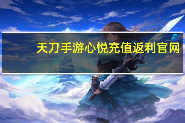 天刀手游心悦充值返利官网（天刀心悦充值返利官网）