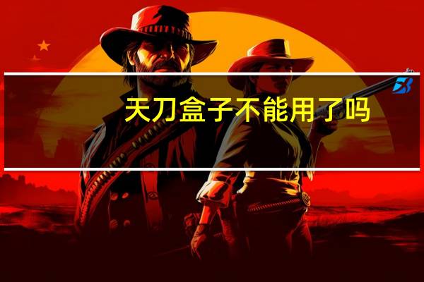 天刀盒子不能用了吗（家庭电脑用不了天刀盒子怎么办）