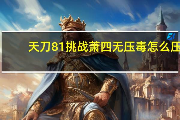 天刀 81挑战萧四无压毒怎么压