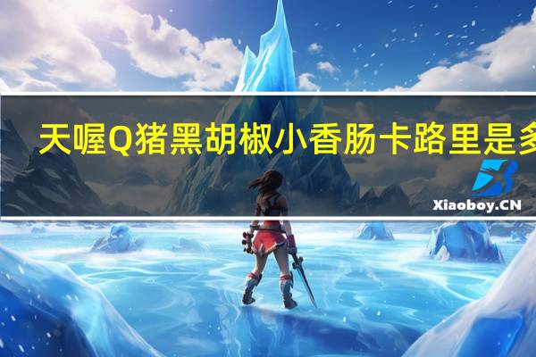 天喔 Q猪黑胡椒小香肠卡路里是多少