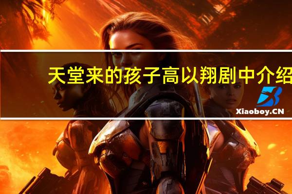 天堂来的孩子高以翔剧中介绍