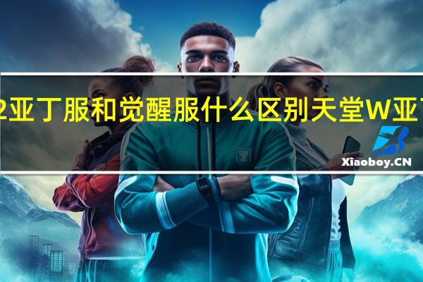 天堂2亚丁服和觉醒服什么区别 天堂W亚丁区怎么样