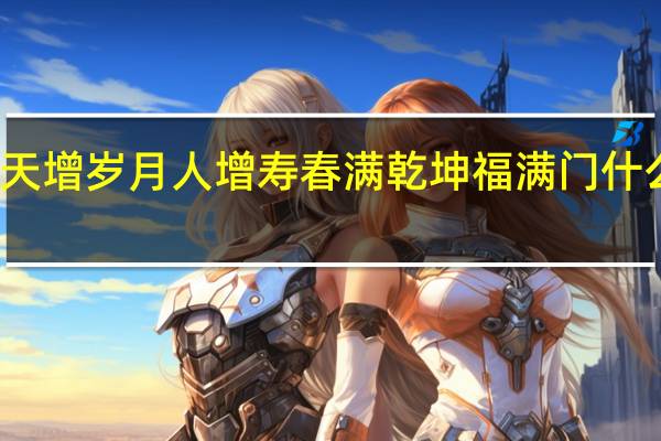 天增岁月人增寿春满乾坤福满门什么意思