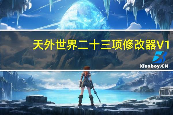 天外世界二十三项修改器 V1.0 风灵月影版（天外世界二十三项修改器 V1.0 风灵月影版功能简介）